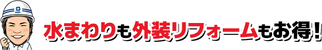水まわりも外装リフォームもお得！