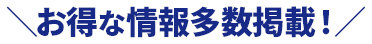 ＼お得な情報多数掲載！／