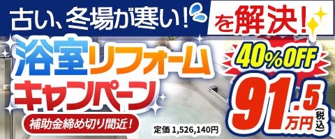 古い、冬場が寒い!を解決!浴室リフォームキャンペーン 補助金適用商材!
